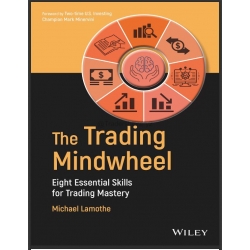 The Trading Mindwheel Eight Essential Skills for Trading Mastery 1st Edition